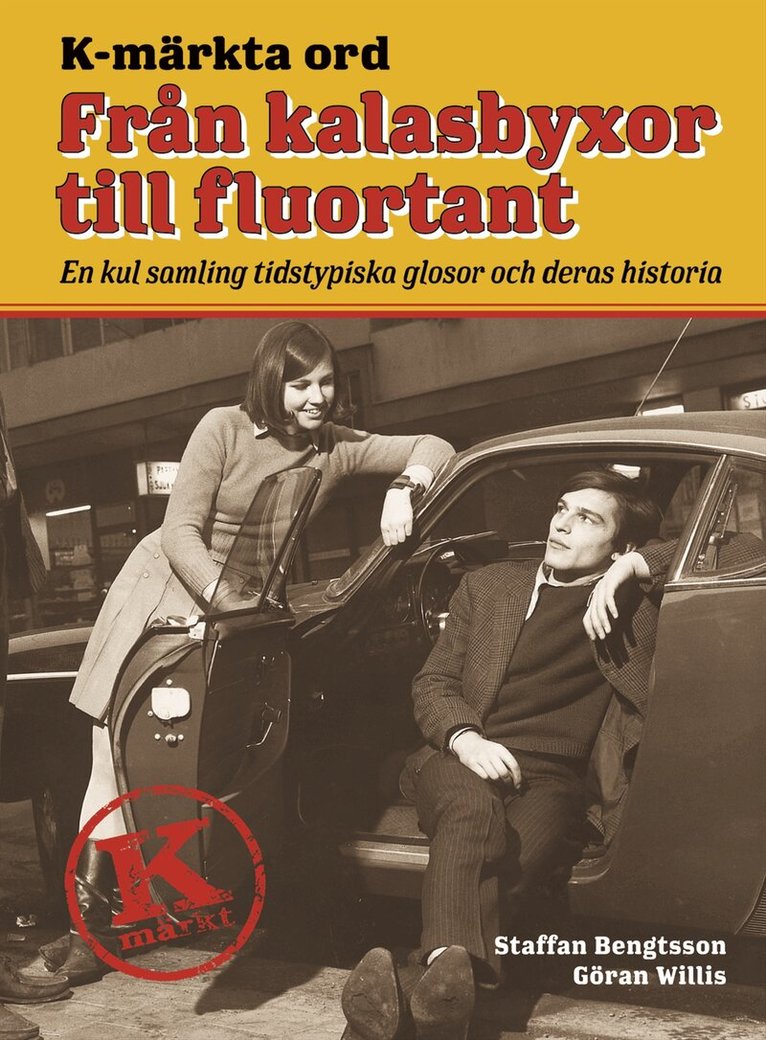 Staffan Bengtsson, Göran Willis - K-märkta ord. Från kalasbyxor till fluortant : en kul samling tidstypiska glosor och deras historia, Häftad