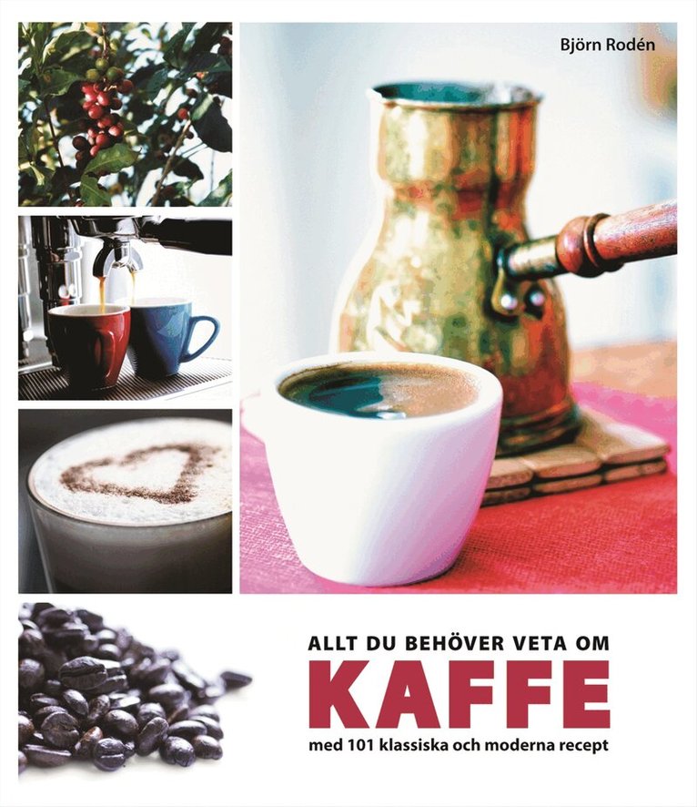 Björn Rodén - Allt du behöver veta om kaffe : med 101 klassiska och moderna recept, Inbunden