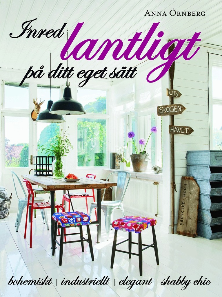 Anna Örnberg - Inred lantligt på ditt eget sätt : bohemiskt, industriellt, elegant, shabby chic, Inbunden