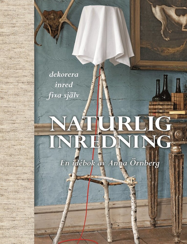 Anna Örnberg - Naturlig inredning : en idébok, Inbunden