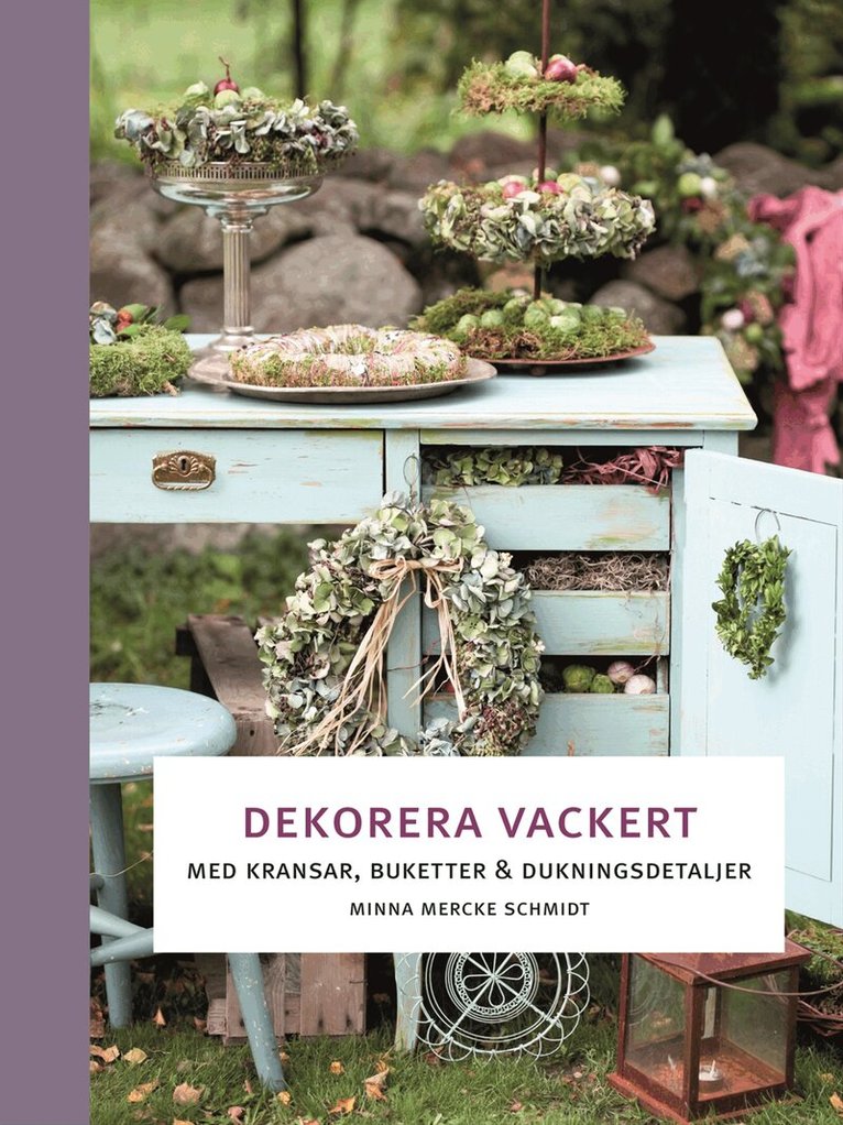 Minna Mercke Schmidt - Dekorera vackert :  med kransar, buketter och dukningsdetaljer, Inbunden