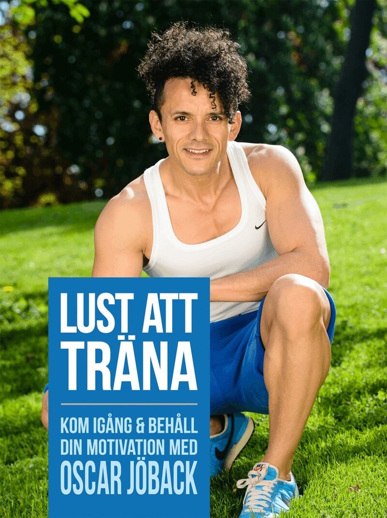 Oscar Jöback - Lust att träna : kom igång och behåll din motivation med Oscar Jöback, Inbunden