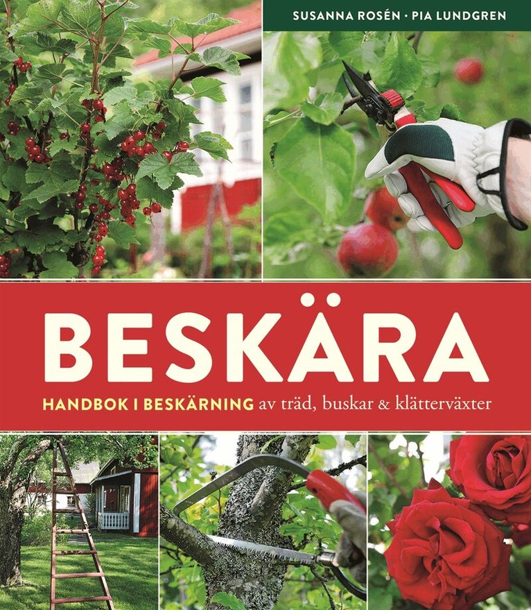 Susanna Rosén, Pia Lundgren - Beskära : handbok i beskärning av träd, buskar och klätterväxter, Inbunden