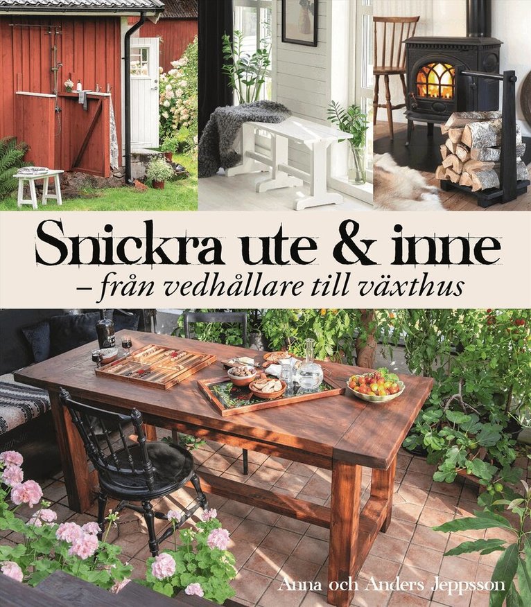 Anna Jeppsson, Anders Jeppsson - Snickra ute & inne : från vedbärare till växthus, Inbunden