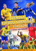 Svenska fotbollsbragder och fiaskon i stora mästerskap : Landslagens alla VM, EM och OS - från 1908 till 2021