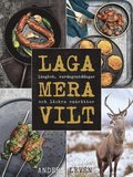 Laga mera vilt : Lngkok, vardagsmat och lckra smrtter