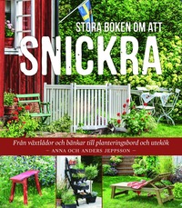 Stora boken om att snickra : Från växtlådor och bänkar till planteringsbord och utekök