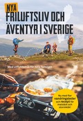 Nya friluftsliv och äventyr i Sverige : Med utflyktsmål för hela familjen