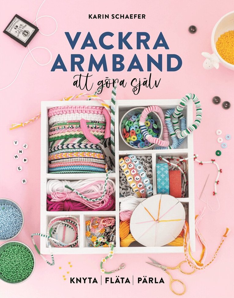 Karin Schaefer - Vackra armband att göra själv : knyta, fläta, pärla, Inbunden