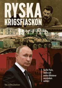 Ryska krigsfiaskon : varför Putin, Stalin och andra diktatorer misslyckats militärt