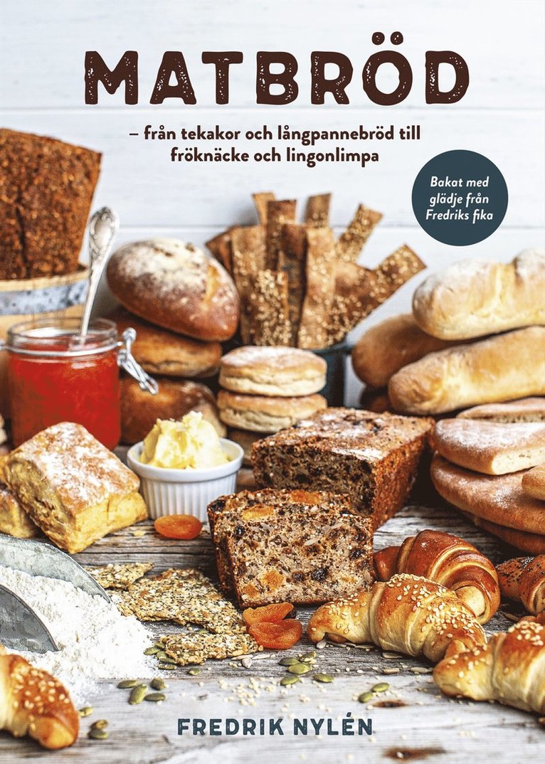Fredrik Nylén - Matbröd : från tekakor och långpannebröd till fröknäcke och lingonlimpa, E-bok