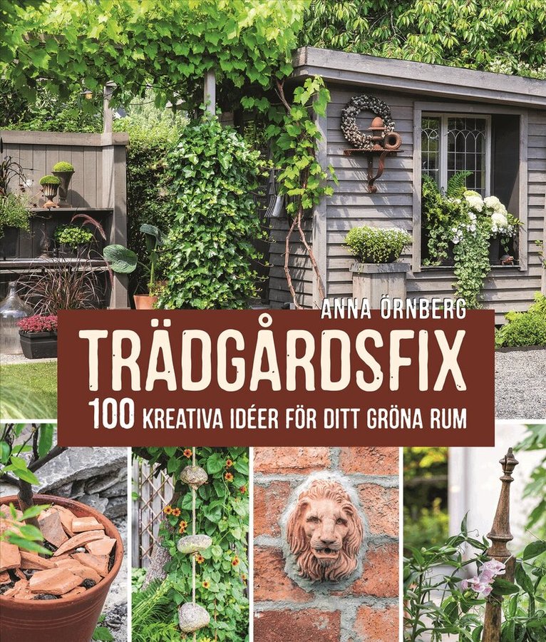 Anna Örnberg - Trädgårdsfix : 100 kreativa idéer för ditt gröna rum, Inbunden