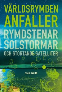 Hotet frn vrldsrymden : Rymdstenar, solstormar och strtande satelliter