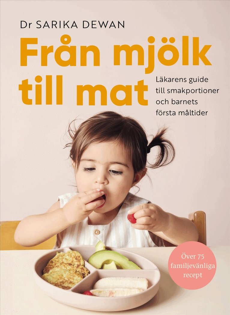 Dr Sarika Dewan - Från mjölk till mat : Läkarens guide till smakportioner och barnets första måltider, Inbunden