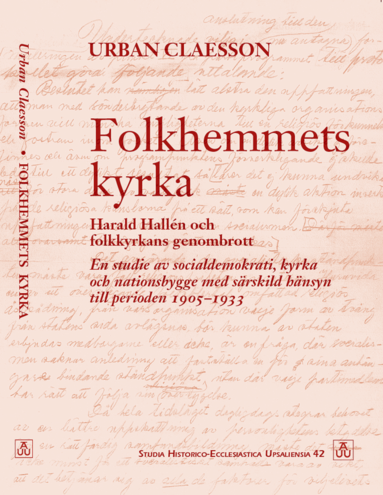Folkhemmets kyrka : Harald Hallén och folkkyrkans genombrott. En studie av socialdemokrati, kyrka och nationsbygge med särskild hänsyn till periode...