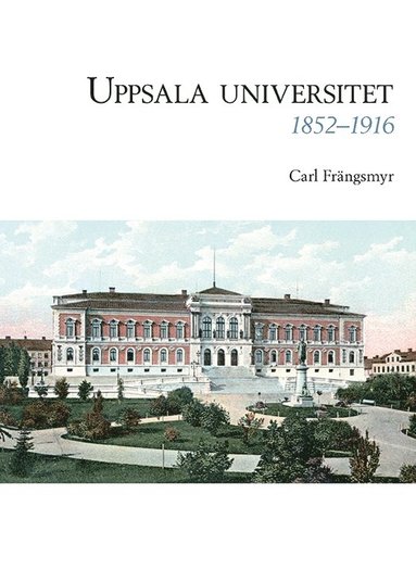 Carl Frängsmyr - Uppsala universitet 1852–1916, Vol. 1, Inbunden