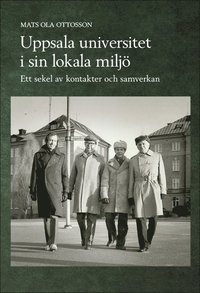 Uppsala universitet i sin lokala milj� : ett sekel av kontakter och samverkan
