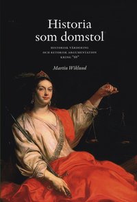 Historia som domstol : historisk vrdering och retorisk argumentation kring