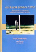 Vem lskar svenska cupen? : frn grdsgrd till olympiastadion : en berttelse i ord och bild om cupfotboll : en krleksfrklaring