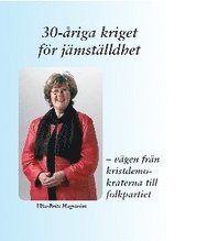Ulla-Britt Hagström - 30-åriga kriget för jämställdhet : vägen från kristdemokraterna till folkpartiet, Inbunden