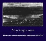 Livet lngs Linjen : minnen och mnniskoden lngs malmbanan 1930-1970