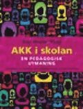 AKK i skolan : en pedagogisk utmaning - om alternativ och kompletterande kommunikation (AKK) i förskola och skola