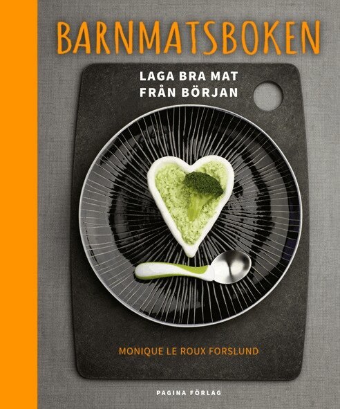 Monique le Roux Forslund - Barnmatsboken - Laga bra barnmat från början, Inbunden