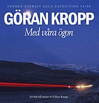 Med våra ögon : Sweden - Everest Solo Expedition 95/96 : en bok till minne av Göran Kropp
