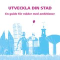 Utveckla din stad : en guide för städer med ambitioner