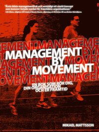 Management by movement : en bok som rör dig, din organisation och er framtid