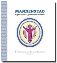 Mannens tao: v�gen till lycka, potens och livskraft! : en bok om mannens sexualitet och maskulina essens