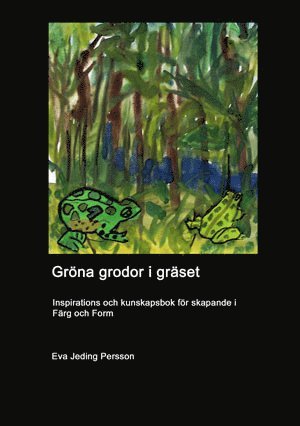 Gröna grodor i gräset : inspiration och kunskap i färg och form-skapande