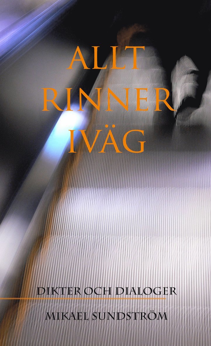Mikael Sundström - Allt rinner iväg : dikter och dialoger, Häftad