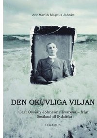 e-Bok Den okuvliga viljan  Carl Ossian Johnsons livsresa   från Småland till Sydafrika