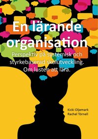 En l�rande organisation : perspektiv p� systemisk och styrkebaserad skolutveckling : om lusten att l�ra