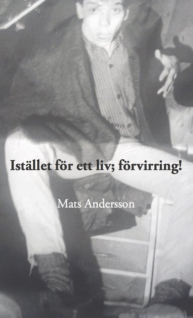 Mats Andersson - Istället för ett liv förvirring!, Häftad