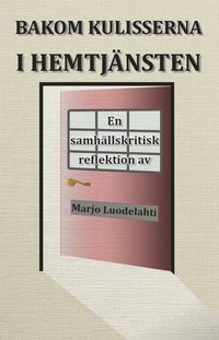 e-Bok Bakom kulisserna i hemtjänsten  en samhällskritisk reflektion