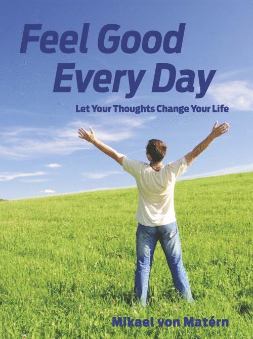 Mikael von Matérn - Feel good every day : let your thoughts change your life, Häftad