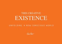 This creative existence : unfolding a new conscious world