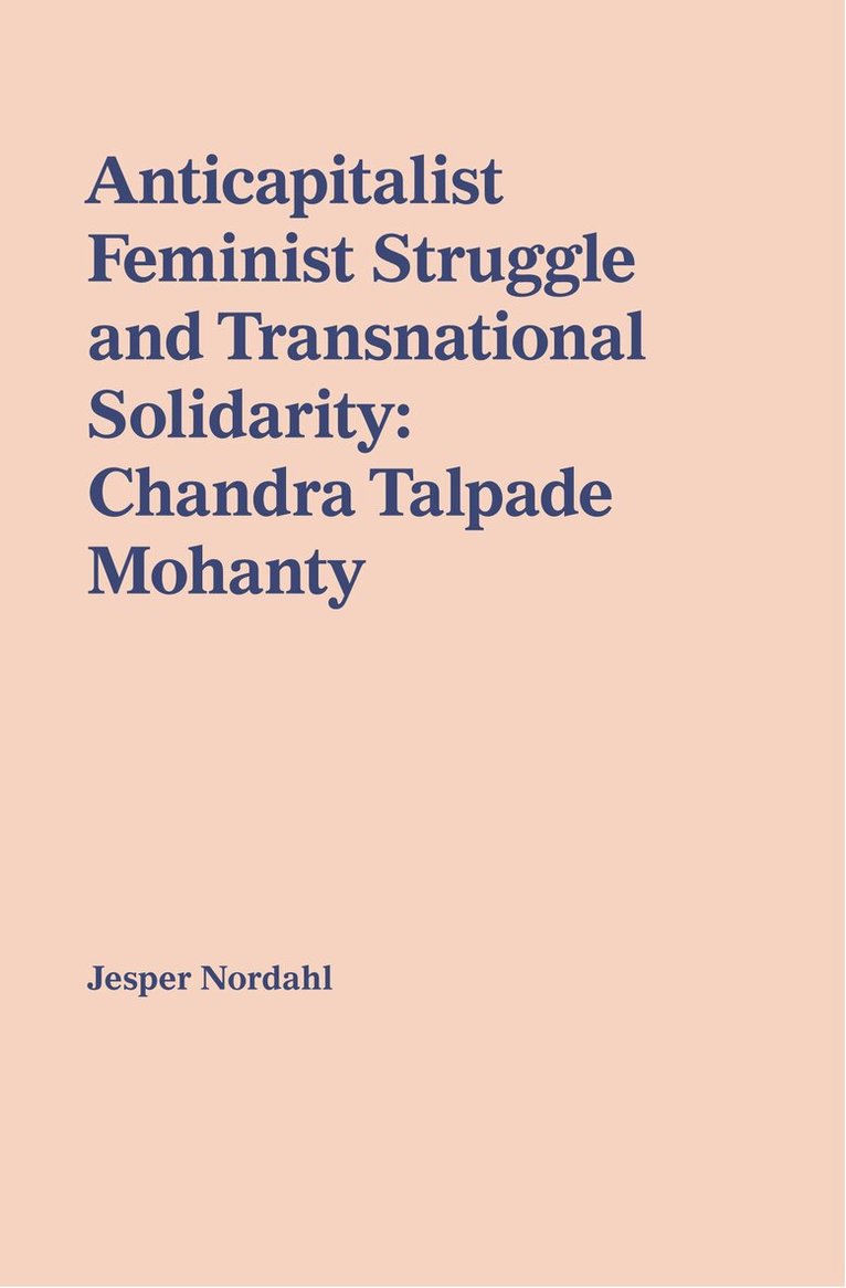 Jesper Nordahl - Anticapitalist feminist struggle and transnational solidarity : Chandra Talpade Mohanty, Häftad
