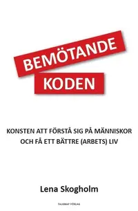 Bem�tandekoden : konsten att f�rst� sig p� m�nniskor och f� ett b�ttre (arbets)liv