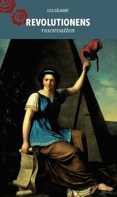 Lisa Gålmark - Revolutionens rosenvatten : Olympe de Gouges feministiska humanism, Häftad