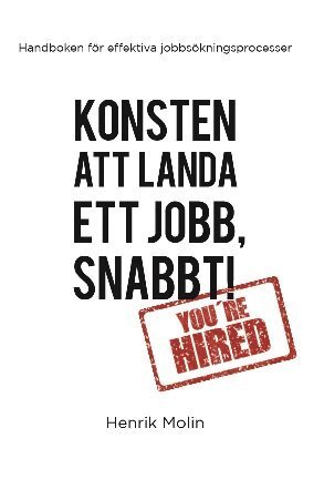 Henrik Molin - Konsten att landa ett jobb, snabbt! : handboken för effektiva jobbsökningsprocesser, Häftad