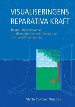 Marta Cullberg Weston - Visualiseringens reparativa kraft : terapi med inre scener för att reparera anknytingsbrister och barndomstrauman, Häftad