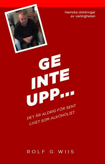 Rolf G. Wiis - Ge inte upp... : det är aldig försent - livet som alkoholist, Häftad
