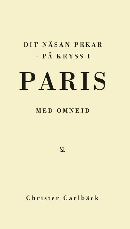 Christer Carlbäck - Dit näsan pekar : på kryss i Paris med omnejd, Häftad