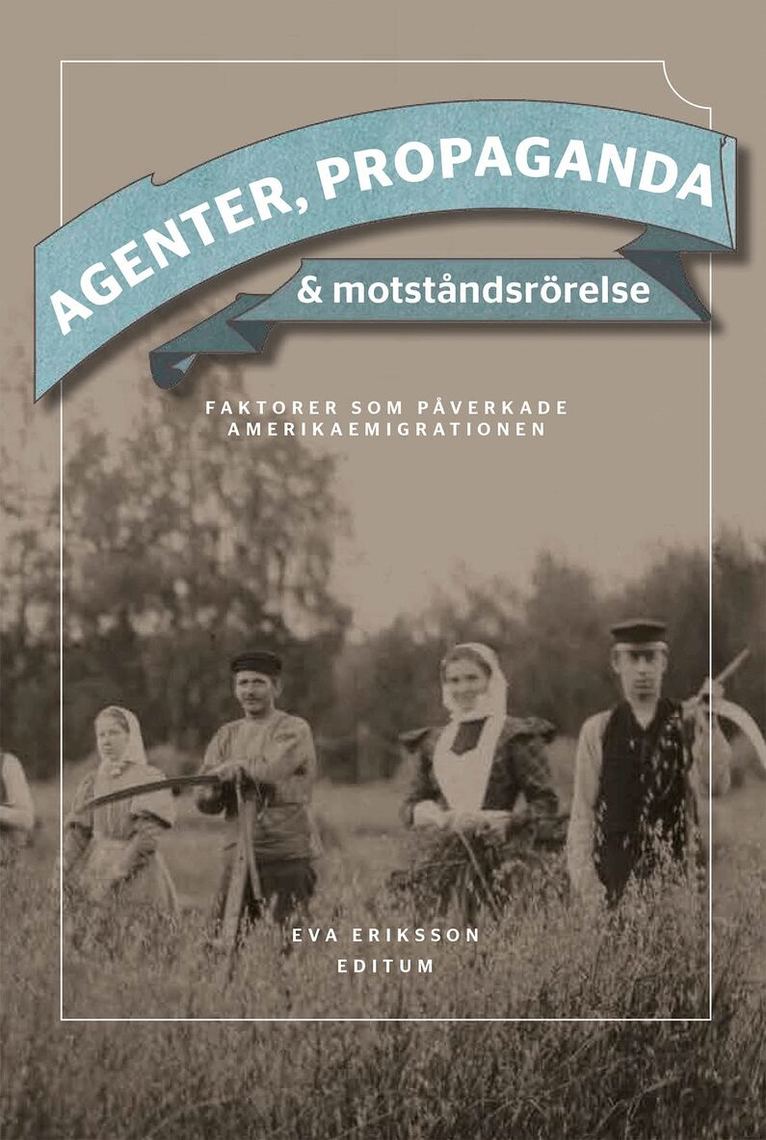 Eva Wassén Eriksson - Agenter, propaganda & motståndsrörelse : faktorer som påverkade Amerikaemigrationen, Inbunden