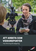 Att arbeta som videoreporter : frn filmning till redigering