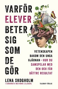 Varfr elever beter sig som de gr : vetenskapen bakom den unga hjrnan, hur du samspelar med den och fr bttre resultat