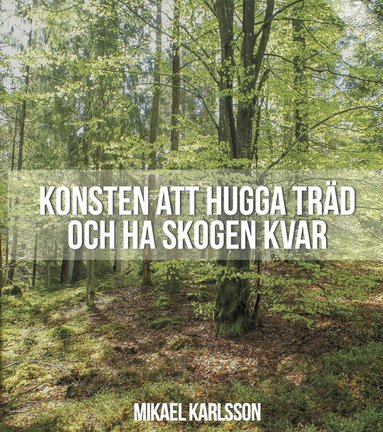 Mikael Karlsson - Konsten att hugga träd och ha skogen kvar, Häftad